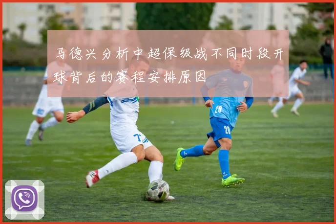 马德兴分析中超保级战不同时段开球背后的赛程安排原因