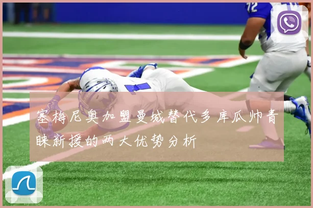 塞梅尼奥加盟曼城替代多库瓜帅青睐新援的两大优势分析