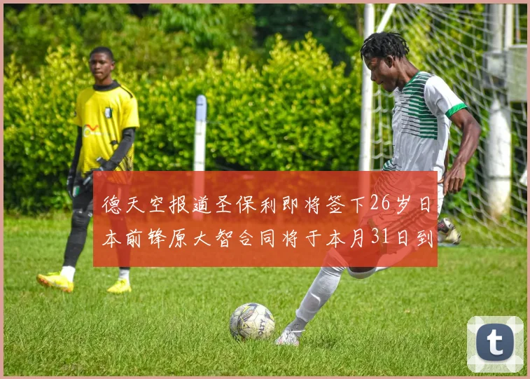 德天空报道圣保利即将签下26岁日本前锋原大智合同将于本月31日到期