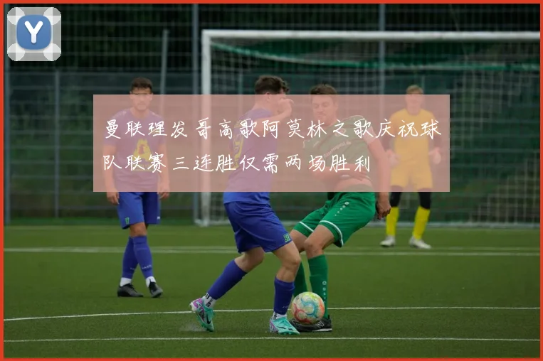 曼联理发哥高歌阿莫林之歌庆祝球队联赛三连胜仅需两场胜利